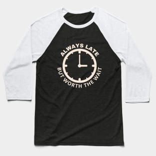 Always Late But Worth The Wait Baseball T-Shirt